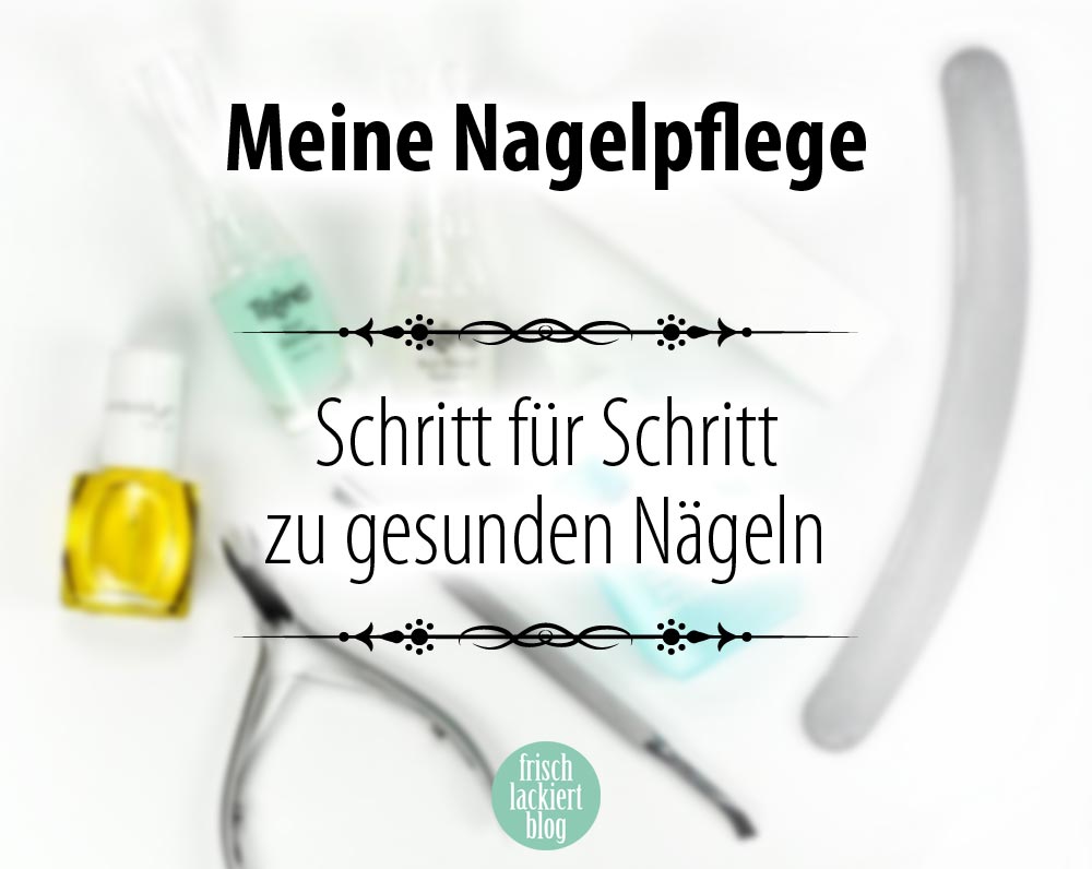 Nagelpflege Schritt für Schritt – Tipps – Hilfe – by frischlackiert