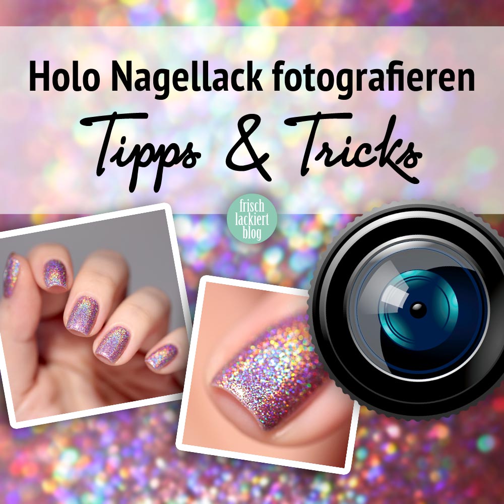 Holografischen Nagellack richtig fotografieren – Blogger Tipps und Tricks – by frischlackiert
