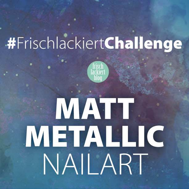 Frischlackiert-Challenge Nailart Matt Metallic – Gastbeirag von @farben_meer